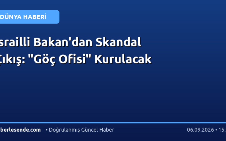İsrailli Bakan'dan Skandal Çıkış: "Göç Ofisi" Kurulacak