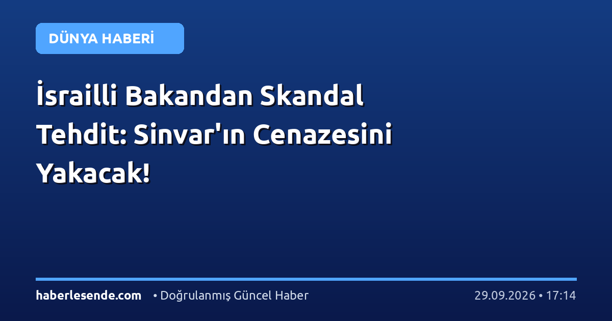 İsrailli Bakandan Skandal Tehdit: Sinvar'ın Cenazesini Yakacak!