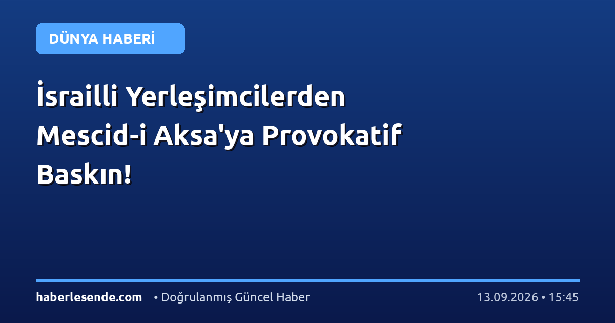 İsrailli Yerleşimcilerden Mescid-i Aksa'ya Provokatif Baskın!