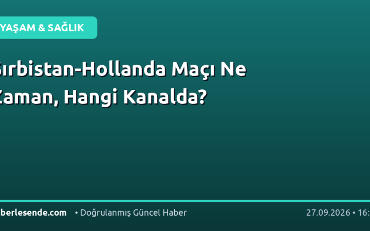 Sırbistan-Hollanda Maçı Ne Zaman, Hangi Kanalda?