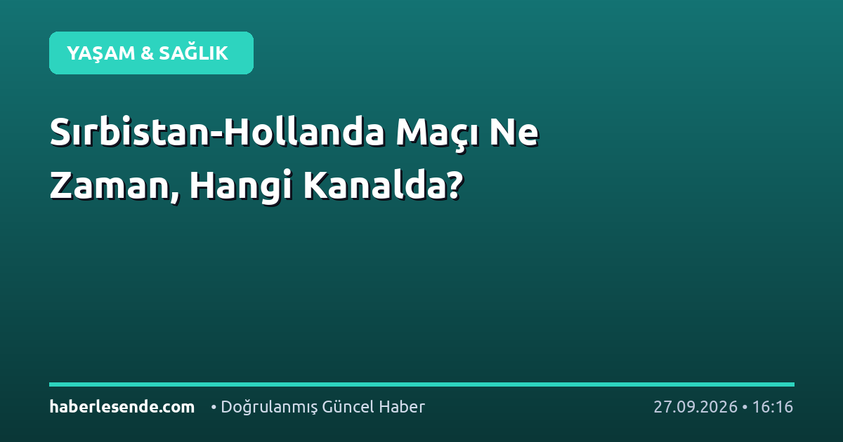 Sırbistan-Hollanda Maçı Ne Zaman, Hangi Kanalda?