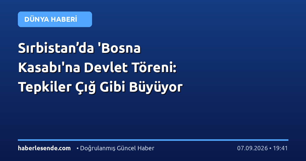 Sırbistan’da 'Bosna Kasabı'na Devlet Töreni: Tepkiler Çığ Gibi Büyüyor