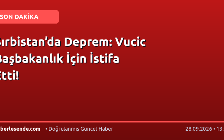 Sırbistan’da Deprem: Vucic Başbakanlık İçin İstifa Etti!
