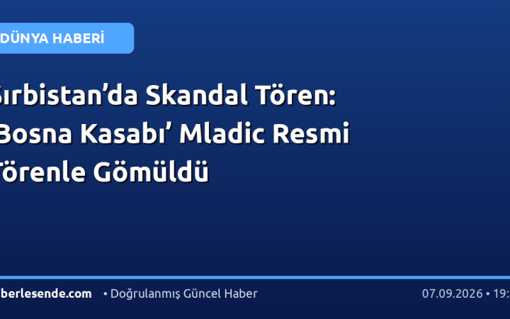 Sırbistan’da Skandal Tören: ‘Bosna Kasabı’ Mladic Resmi Törenle Gömüldü