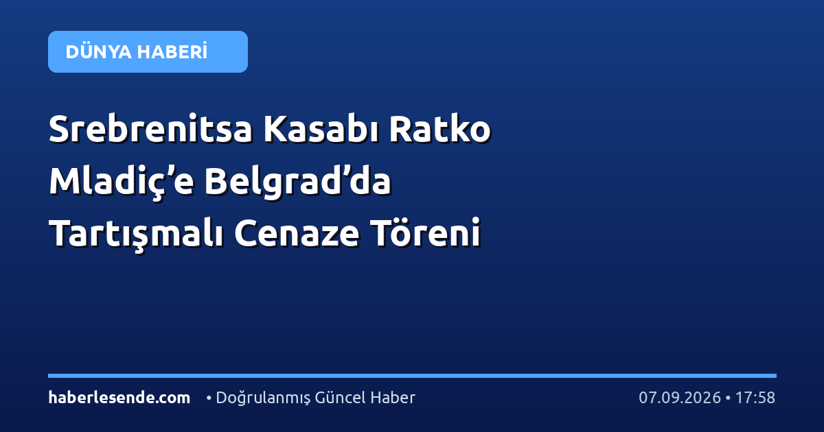 Srebrenitsa Kasabı Ratko Mladiç’e Belgrad’da Tartışmalı Cenaze Töreni