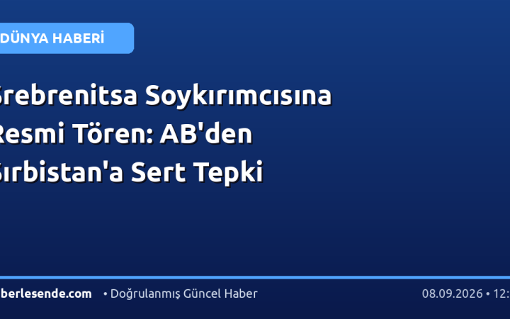 Srebrenitsa Soykırımcısına Resmi Tören: AB'den Sırbistan'a Sert Tepki