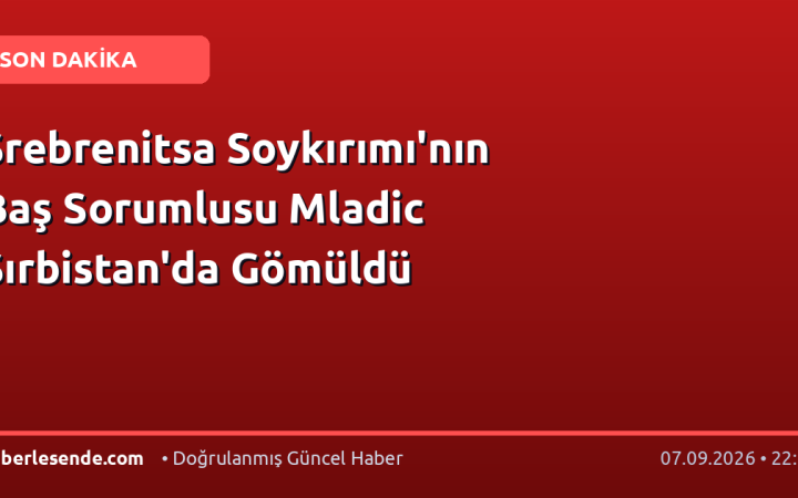 Srebrenitsa Soykırımı'nın Baş Sorumlusu Mladic Sırbistan'da Gömüldü