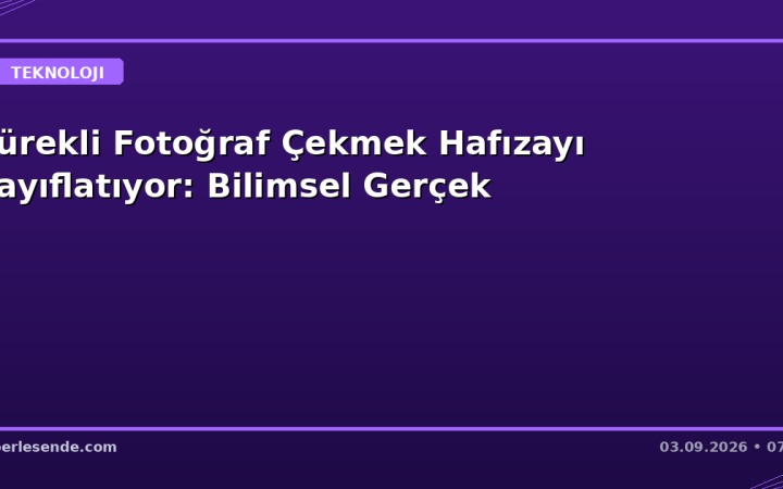 Sürekli Fotoğraf Çekmek Hafızayı Zayıflatıyor: Bilimsel Gerçek