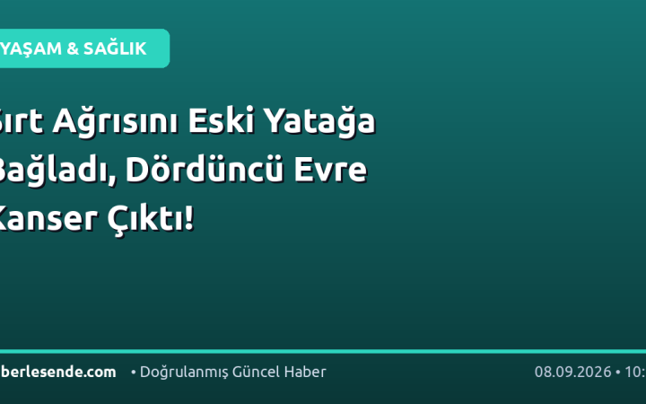 Sırt Ağrısını Eski Yatağa Bağladı, Dördüncü Evre Kanser Çıktı!