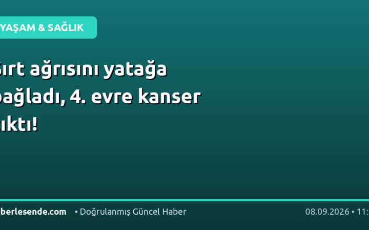 Sırt ağrısını yatağa bağladı, 4. evre kanser çıktı!