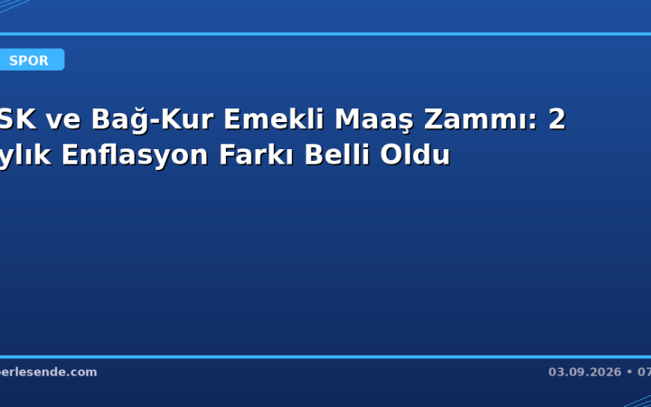 SSK ve Bağ-Kur Emekli Maaş Zammı: 2 Aylık Enflasyon Farkı Belli Oldu