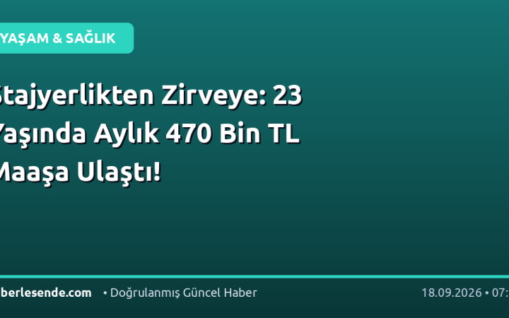 Stajyerlikten Zirveye: 23 Yaşında Aylık 470 Bin TL Maaşa Ulaştı!