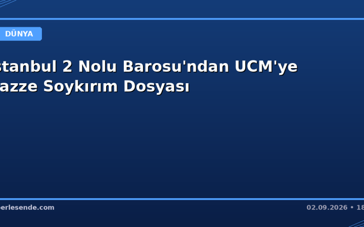 İstanbul 2 Nolu Barosu'ndan UCM'ye Gazze Soykırım Dosyası