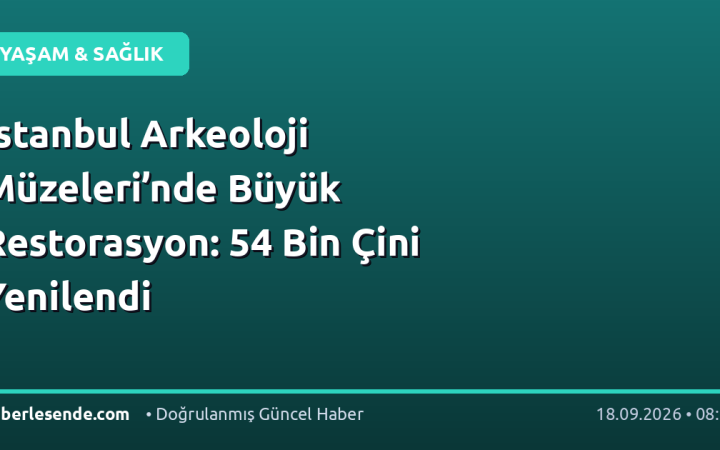 İstanbul Arkeoloji Müzeleri’nde Büyük Restorasyon: 54 Bin Çini Yenilendi