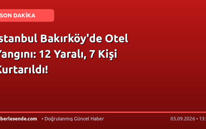 İstanbul Bakırköy'de Otel Yangını: 12 Yaralı, 7 Kişi Kurtarıldı!