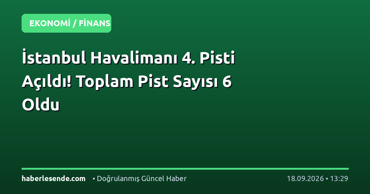 İstanbul Havalimanı 4. Pisti Açıldı! Toplam Pist Sayısı 6 Oldu