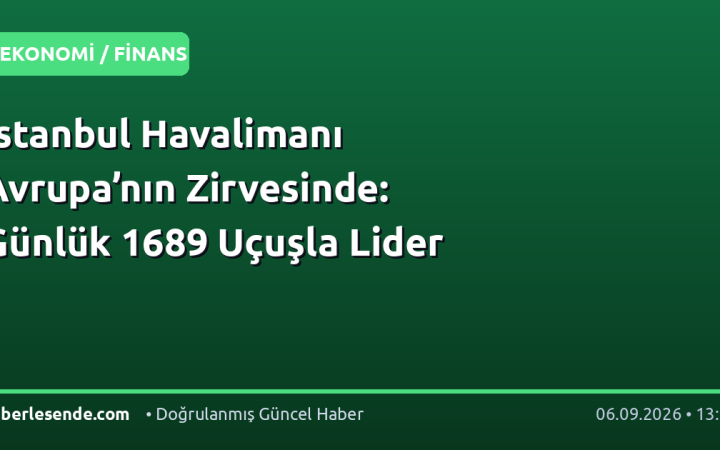 İstanbul Havalimanı Avrupa’nın Zirvesinde: Günlük 1689 Uçuşla Lider