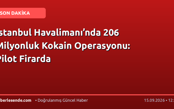 İstanbul Havalimanı’nda 206 Milyonluk Kokain Operasyonu: Pilot Firarda