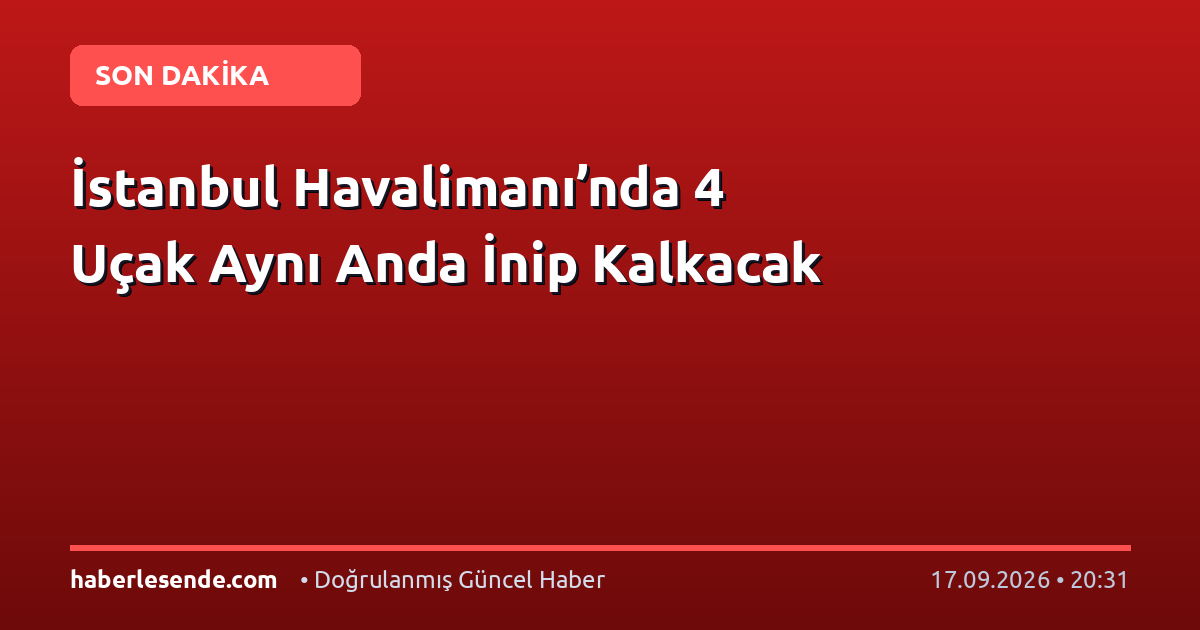 İstanbul Havalimanı’nda 4 Uçak Aynı Anda İnip Kalkacak