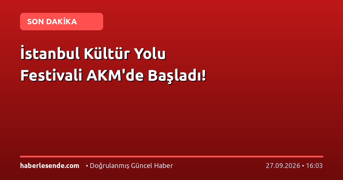 İstanbul Kültür Yolu Festivali AKM'de Başladı!