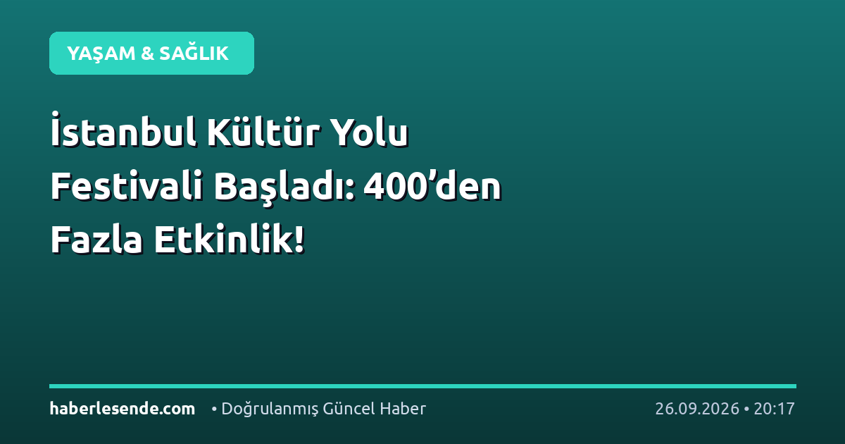 İstanbul Kültür Yolu Festivali Başladı: 400’den Fazla Etkinlik!