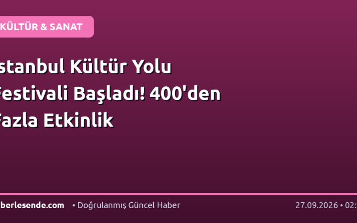 İstanbul Kültür Yolu Festivali Başladı! 400'den Fazla Etkinlik