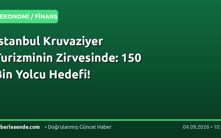 İstanbul Kruvaziyer Turizminin Zirvesinde: 150 Bin Yolcu Hedefi!