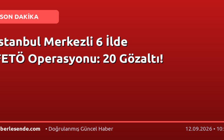 İstanbul Merkezli 6 İlde FETÖ Operasyonu: 20 Gözaltı!