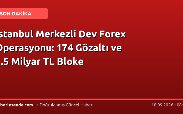 İstanbul Merkezli Dev Forex Operasyonu: 174 Gözaltı ve 1.5 Milyar TL Bloke