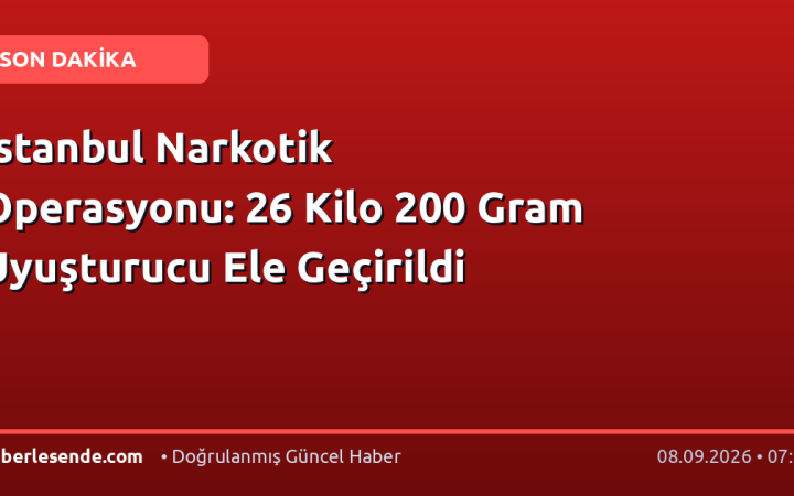 İstanbul Narkotik Operasyonu: 26 Kilo 200 Gram Uyuşturucu Ele Geçirildi