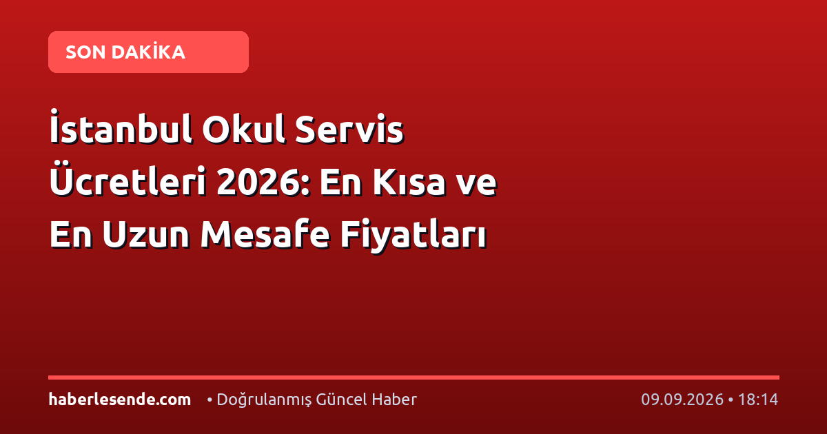 İstanbul Okul Servis Ücretleri 2026: En Kısa ve En Uzun Mesafe Fiyatları