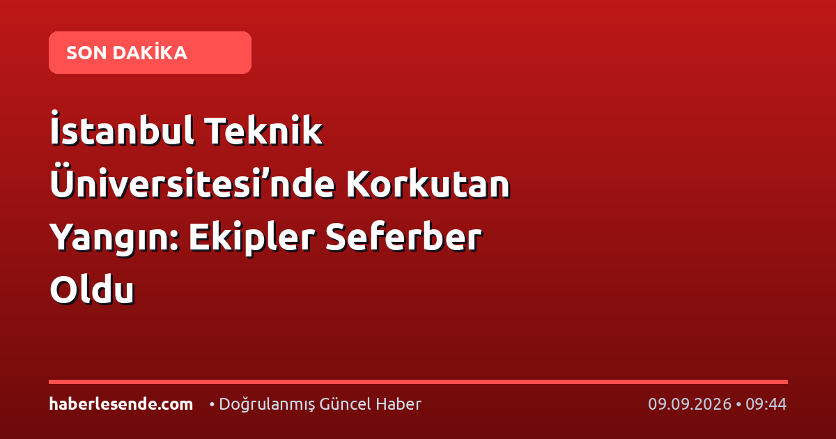 İstanbul Teknik Üniversitesi’nde Korkutan Yangın: Ekipler Seferber Oldu