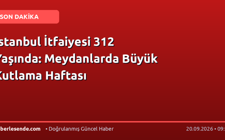 İstanbul İtfaiyesi 312 Yaşında: Meydanlarda Büyük Kutlama Haftası
