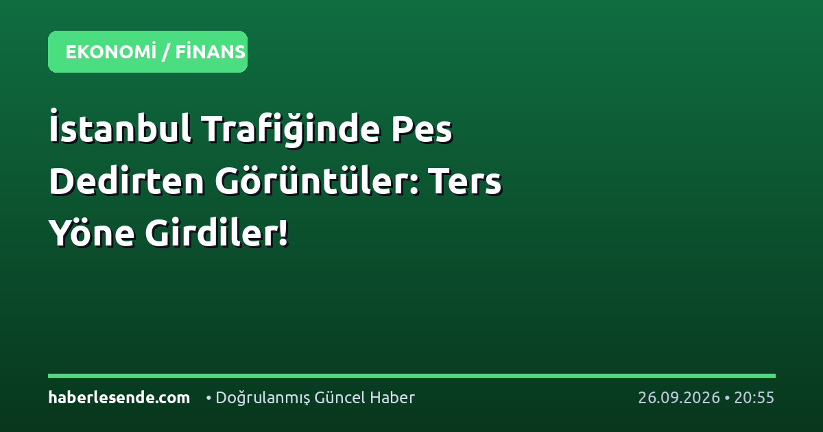 İstanbul Trafiğinde Pes Dedirten Görüntüler: Ters Yöne Girdiler!