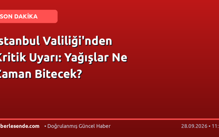 İstanbul Valiliği'nden Kritik Uyarı: Yağışlar Ne Zaman Bitecek?