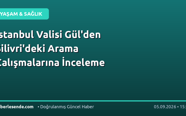 İstanbul Valisi Gül'den Silivri'deki Arama Çalışmalarına İnceleme