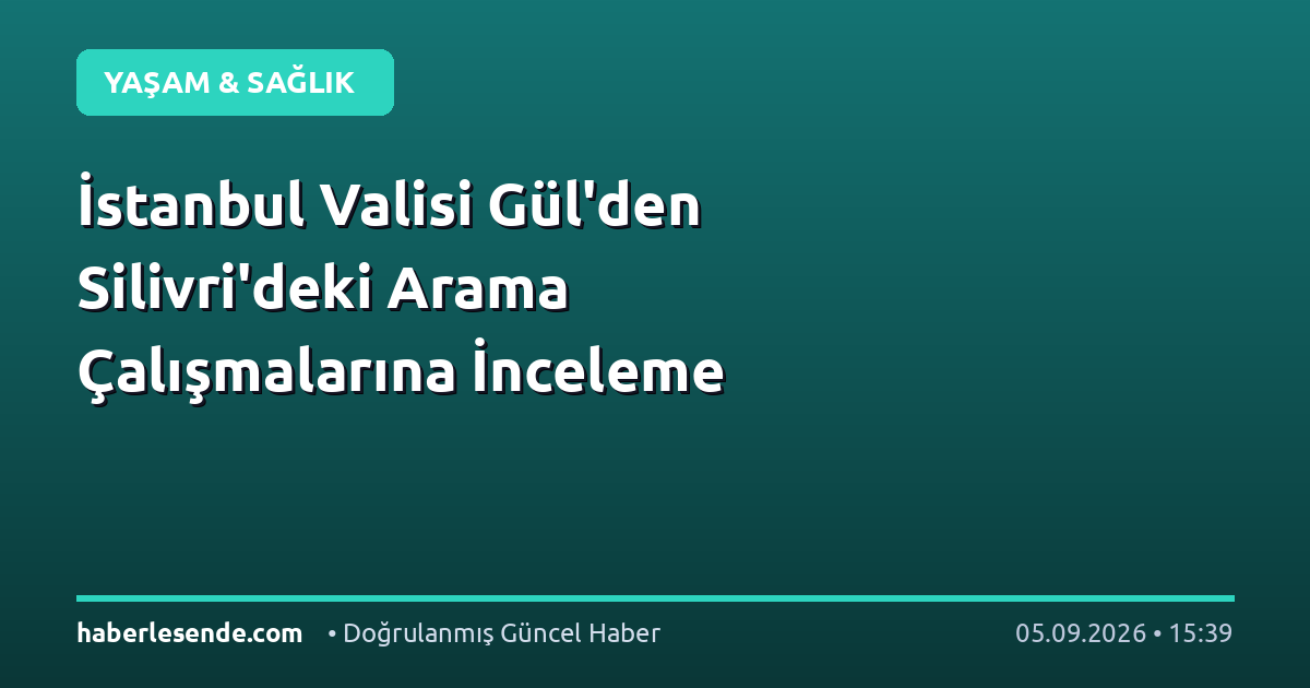 İstanbul Valisi Gül'den Silivri'deki Arama Çalışmalarına İnceleme