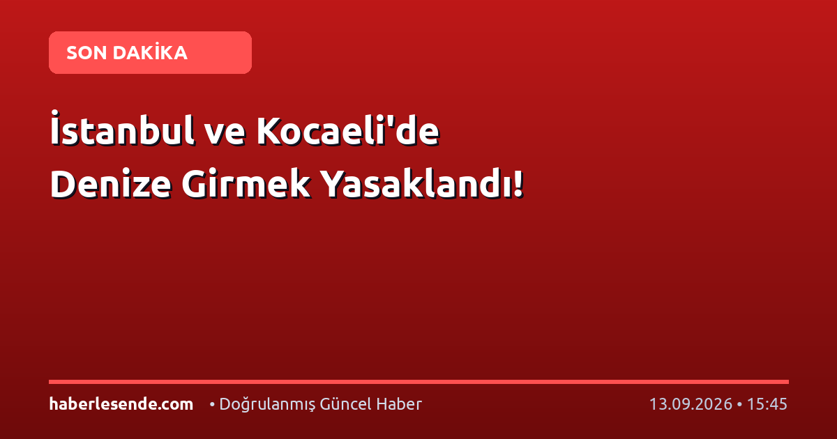İstanbul ve Kocaeli'de Denize Girmek Yasaklandı!