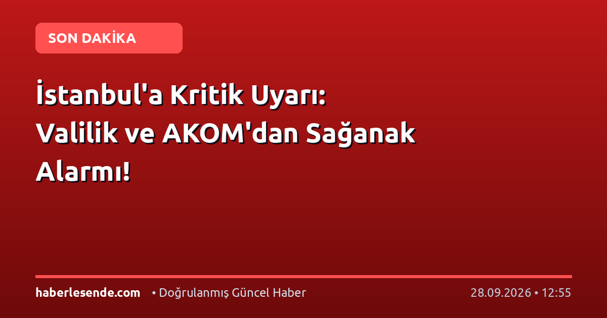 İstanbul'a Kritik Uyarı: Valilik ve AKOM'dan Sağanak Alarmı!