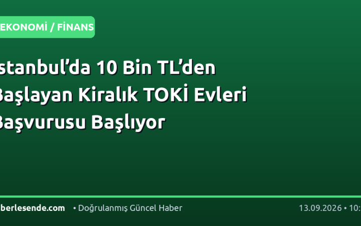 İstanbul’da 10 Bin TL’den Başlayan Kiralık TOKİ Evleri Başvurusu Başlıyor