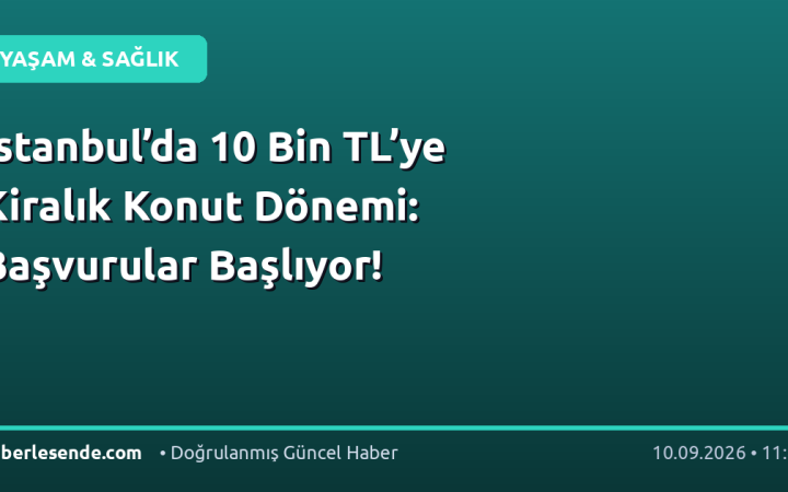 İstanbul’da 10 Bin TL’ye Kiralık Konut Dönemi: Başvurular Başlıyor!