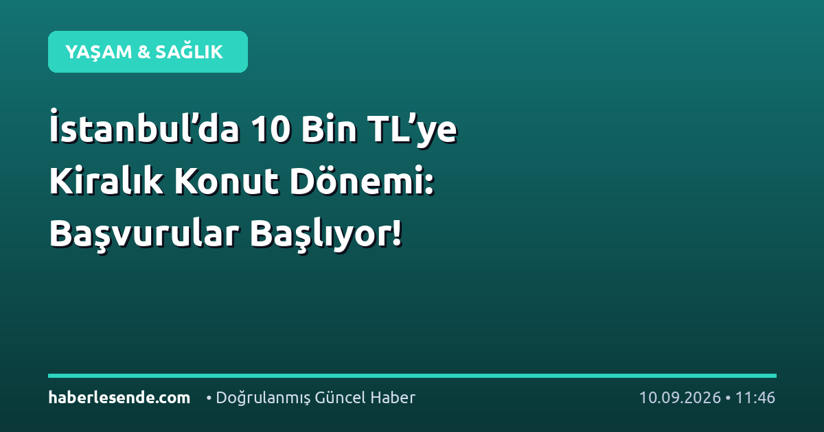 İstanbul’da 10 Bin TL’ye Kiralık Konut Dönemi: Başvurular Başlıyor!