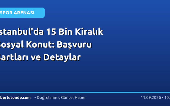 İstanbul'da 15 Bin Kiralık Sosyal Konut: Başvuru Şartları ve Detaylar