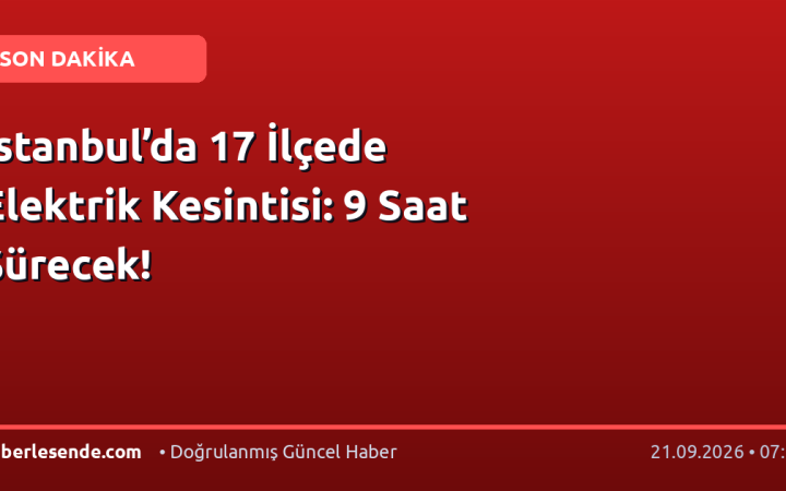 İstanbul’da 17 İlçede Elektrik Kesintisi: 9 Saat Sürecek!