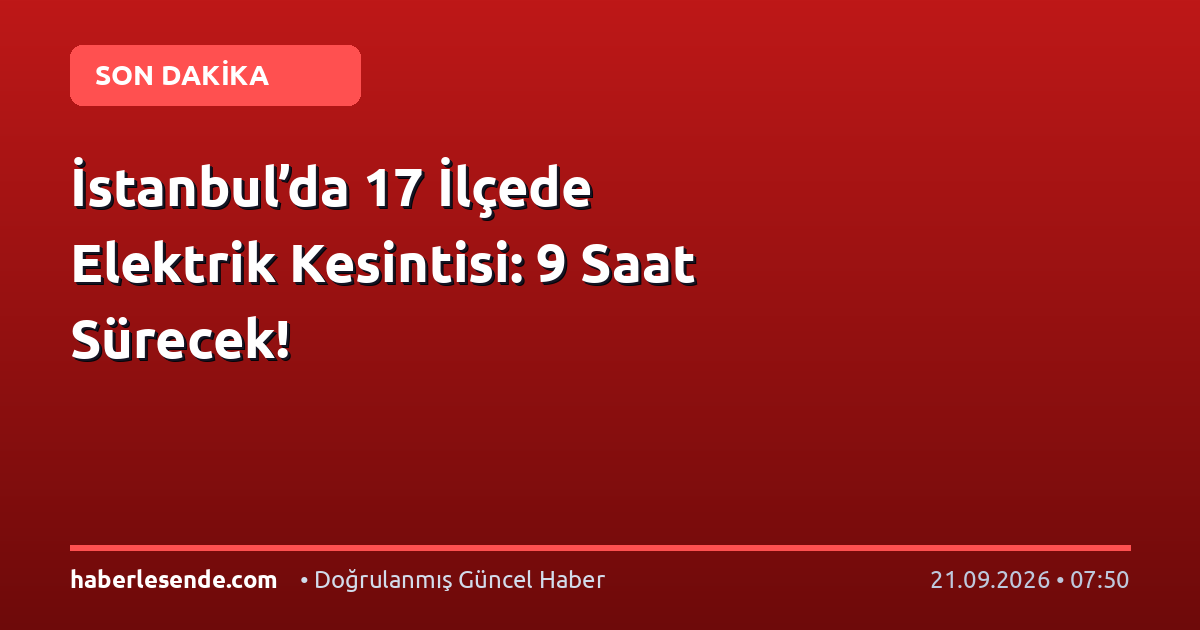 İstanbul’da 17 İlçede Elektrik Kesintisi: 9 Saat Sürecek!