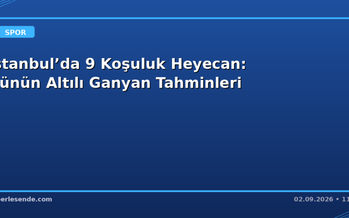 İstanbul’da 9 Koşuluk Heyecan: Günün Altılı Ganyan Tahminleri