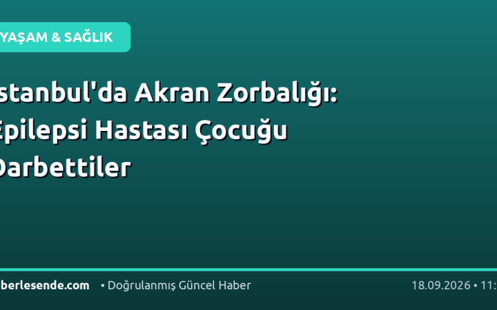 İstanbul'da Akran Zorbalığı: Epilepsi Hastası Çocuğu Darbettiler