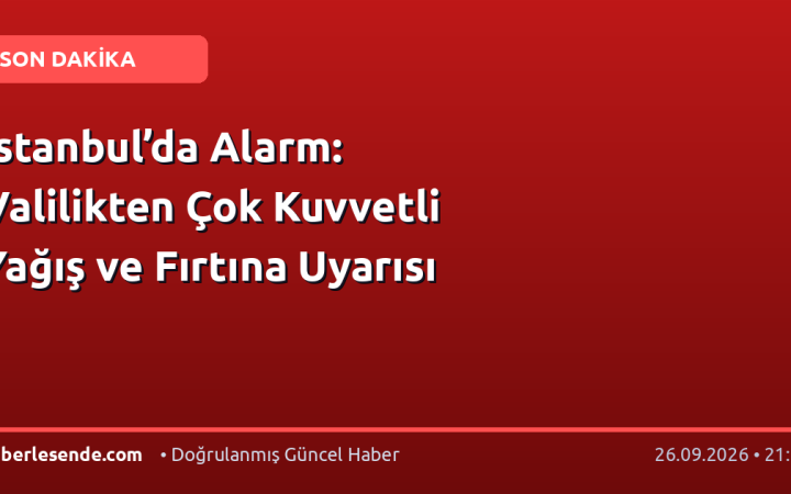 İstanbul’da Alarm: Valilikten Çok Kuvvetli Yağış ve Fırtına Uyarısı