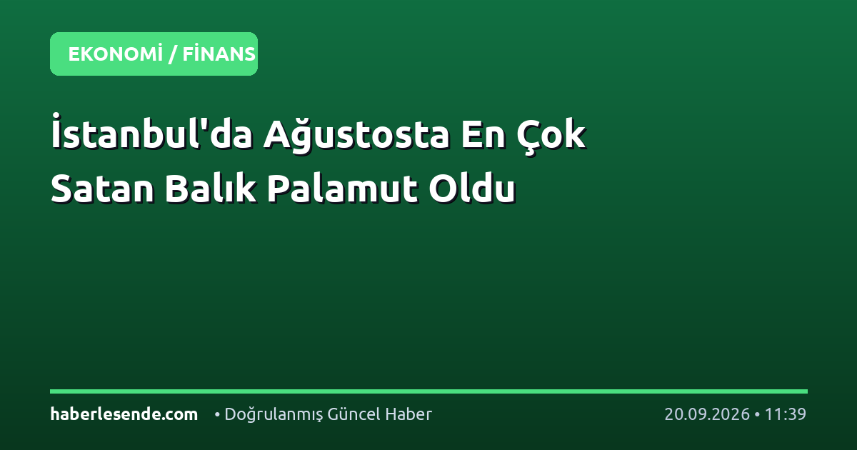İstanbul'da Ağustosta En Çok Satan Balık Palamut Oldu