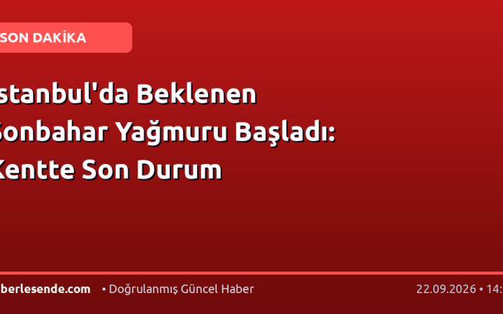 İstanbul'da Beklenen Sonbahar Yağmuru Başladı: Kentte Son Durum